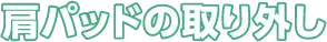 肩パッドの取り外し