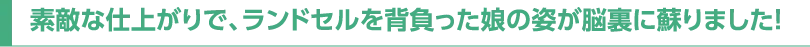 素敵な仕上がりで、ランドセルを背負った娘の姿が脳裏に蘇りました!