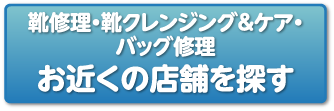 靴修理・靴クリーニング・バッグ修理 お近くの店舗を探す