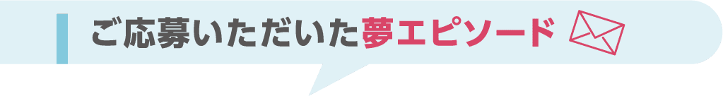 ご応募いただいた夢エピソード
