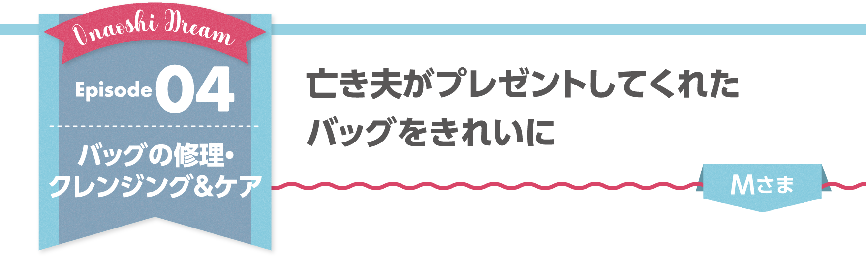 Episode04 亡き夫がプレゼントしてくれたバッグをきれいに