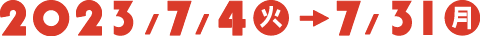 2023年7月4日(火)~7月31日(月)